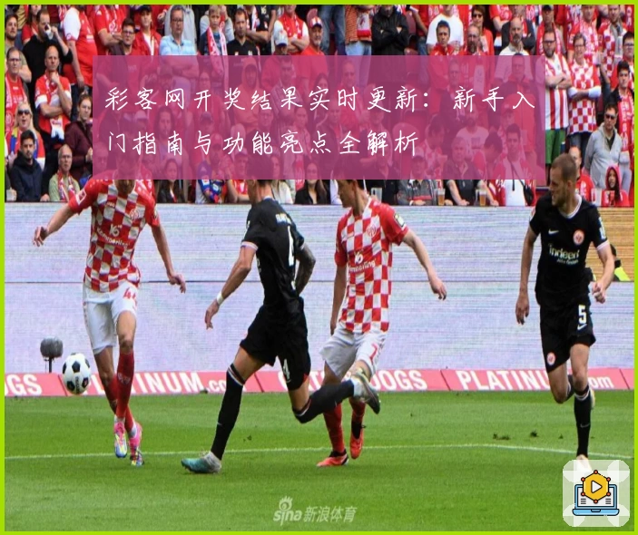 彩客网开奖结果实时更新：新手入门指南与功能亮点全解析