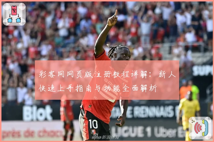 彩客网网页版注册教程详解：新人快速上手指南与功能全面解析