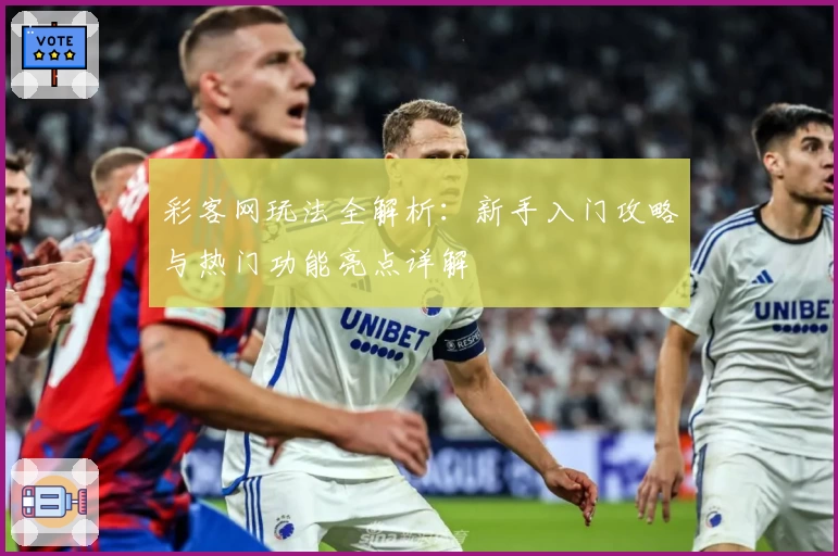 彩客网玩法全解析：新手入门攻略与热门功能亮点详解