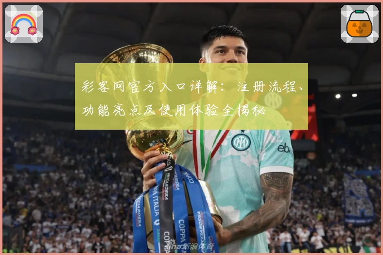 彩客网官方入口详解:注册流程、功能亮点及使用体验全揭秘